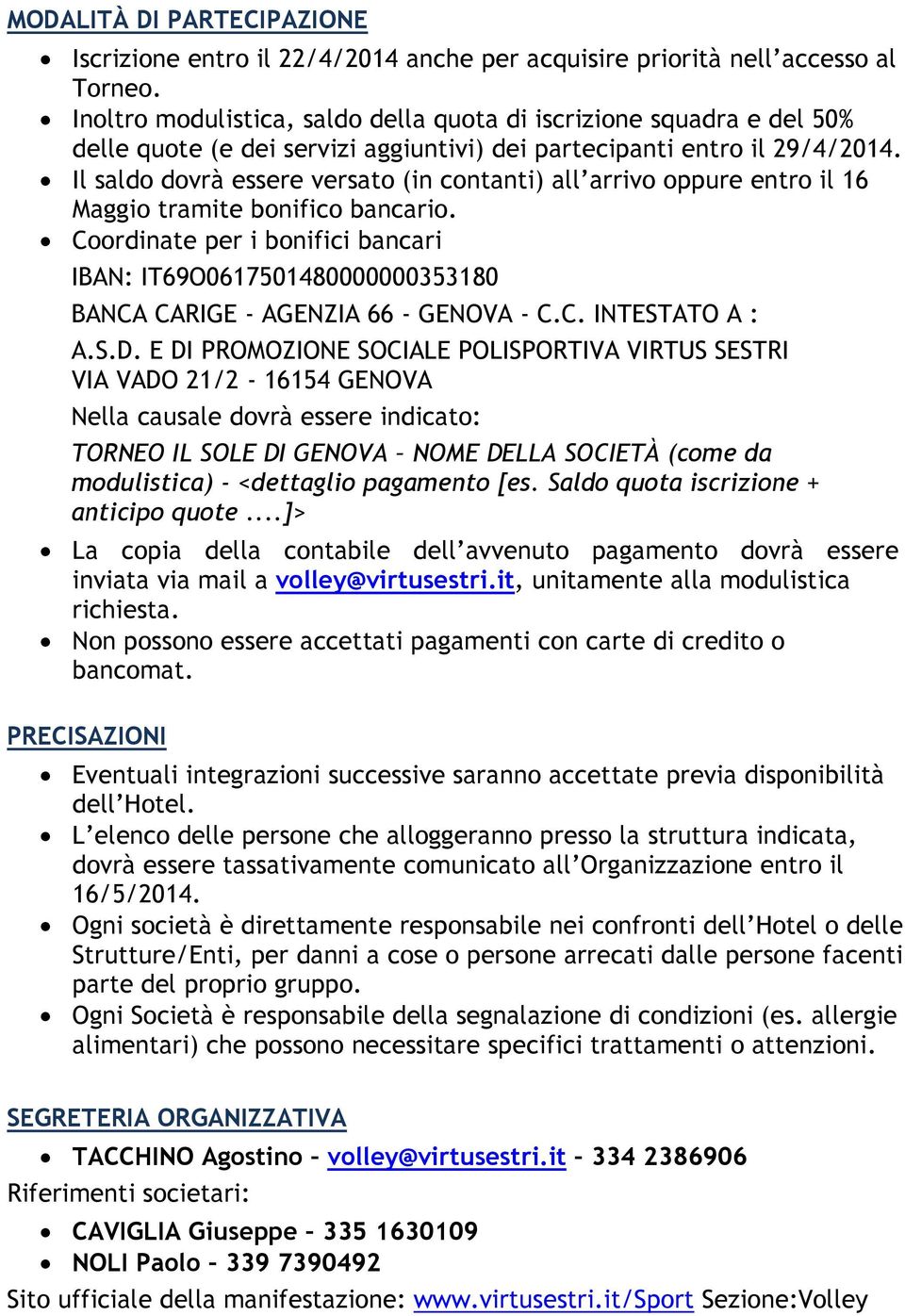 Il saldo dovrà essere versato (in contanti) all arrivo oppure entro il 16 Maggio tramite bonifico bancario.