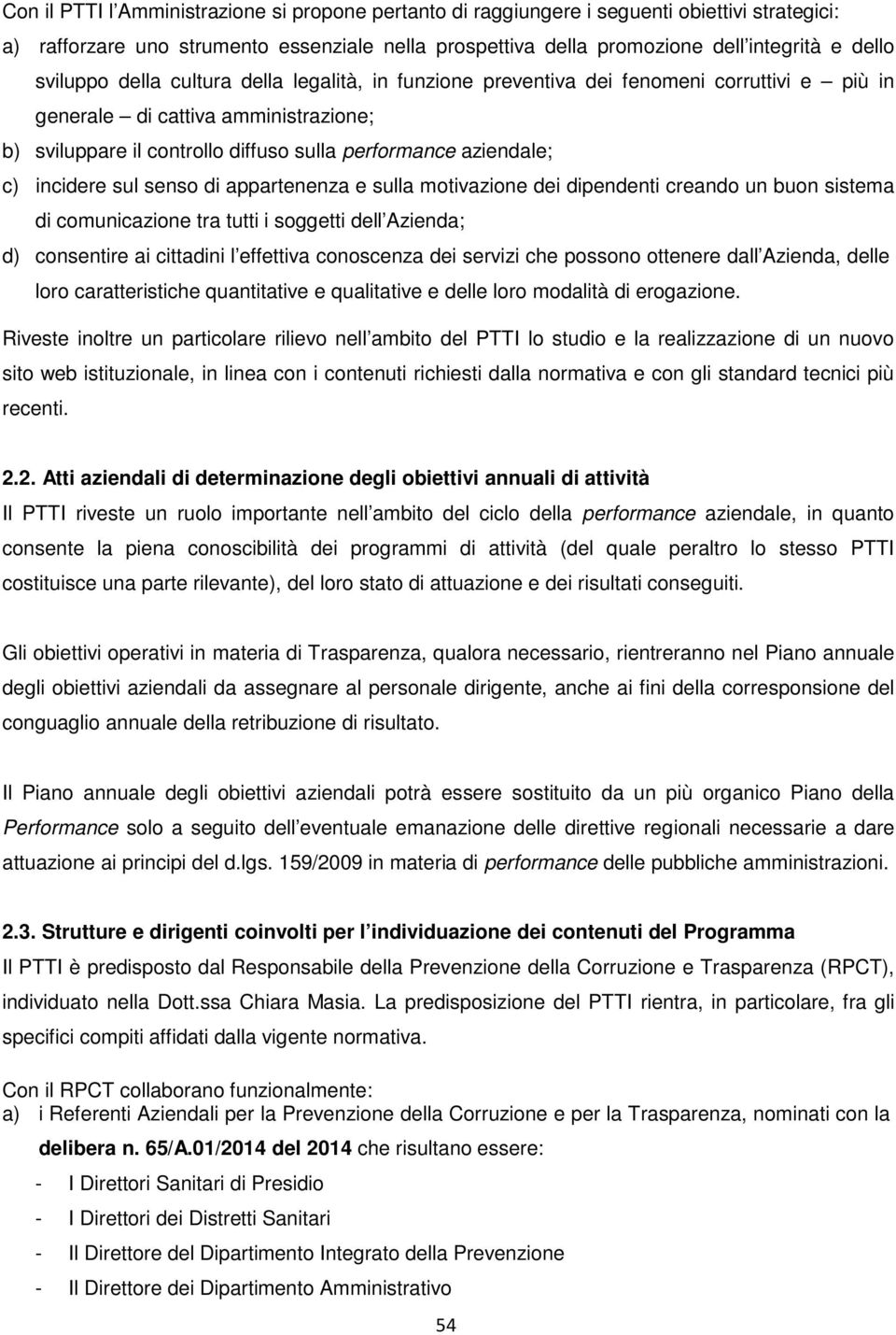 incidere sul senso di appartenenza e sulla motivazione dei dipendenti creando un buon sistema di comunicazione tra tutti i soggetti dell Azienda; d) consentire ai cittadini l effettiva conoscenza dei