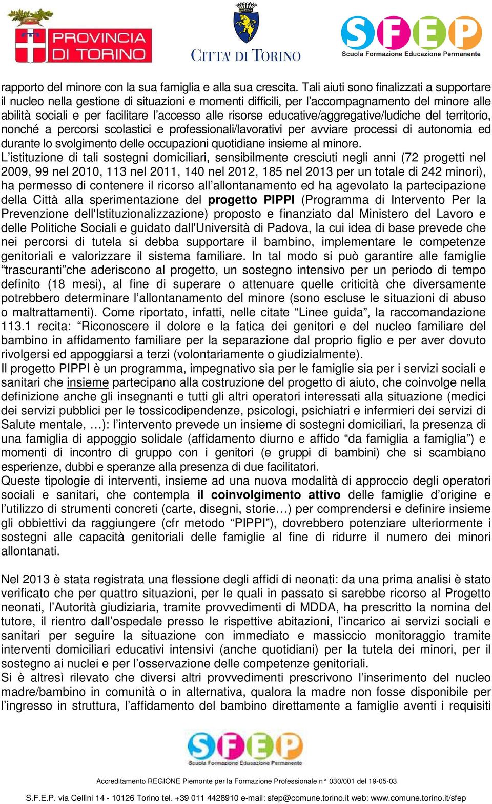 educative/aggregative/ludiche del territorio, nonché a percorsi scolastici e professionali/lavorativi per avviare processi di autonomia ed durante lo svolgimento delle occupazioni quotidiane insieme