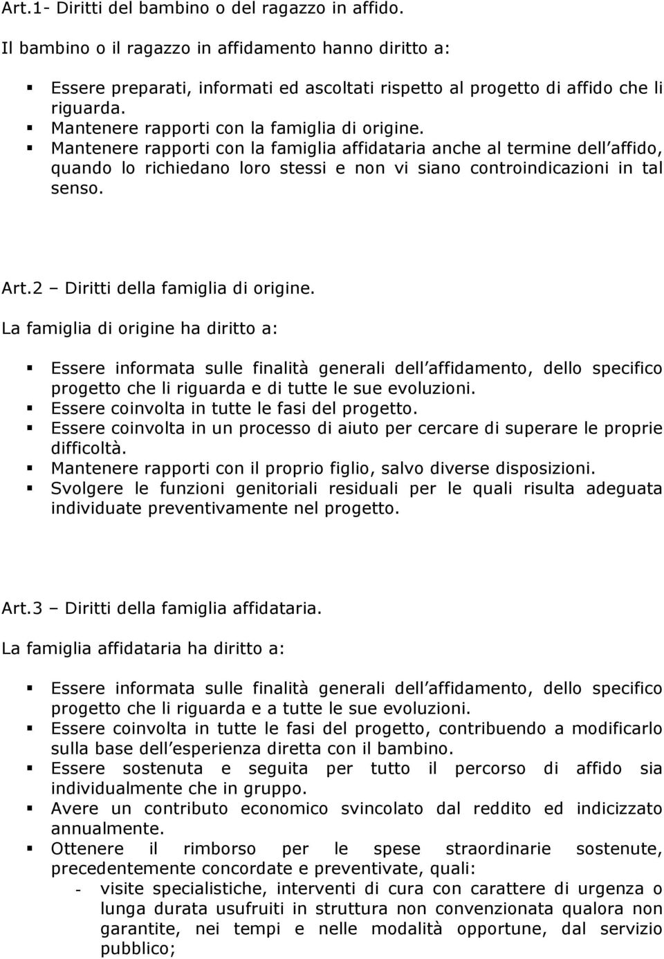 Mantenere rapporti con la famiglia affidataria anche al termine dell affido, quando lo richiedano loro stessi e non vi siano controindicazioni in tal senso. Art.2 Diritti della famiglia di origine.