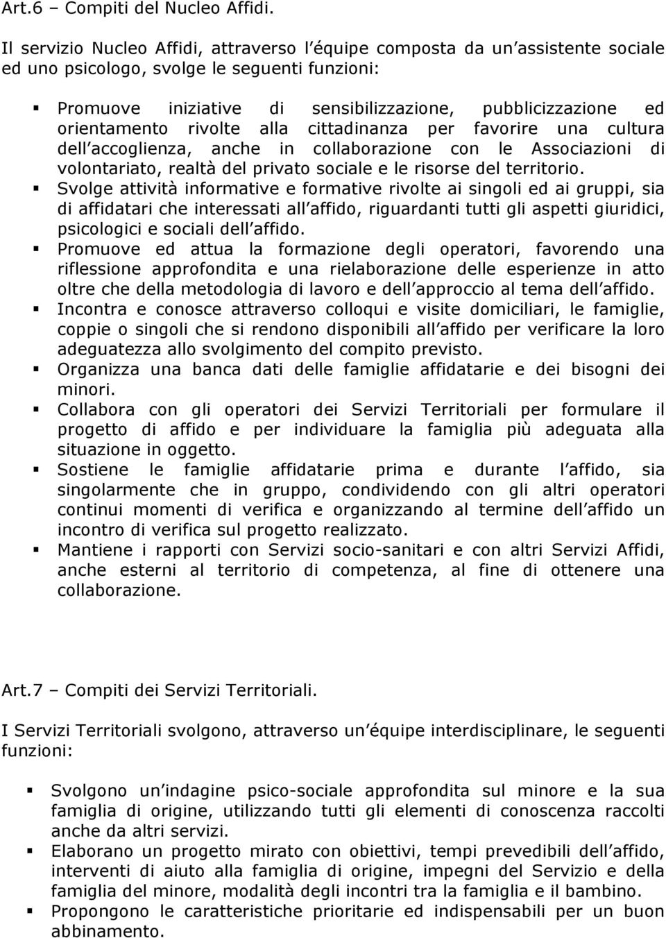 orientamento rivolte alla cittadinanza per favorire una cultura dell accoglienza, anche in collaborazione con le Associazioni di volontariato, realtà del privato sociale e le risorse del territorio.