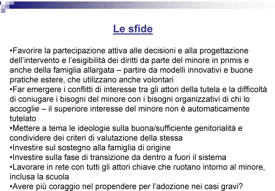 bisogni organizzativi di chi lo accoglie il superiore interesse del minore non è automaticamente tutelato Mettere a tema le ideologie sulla buona/sufficiente genitorialità e condividere dei criteri