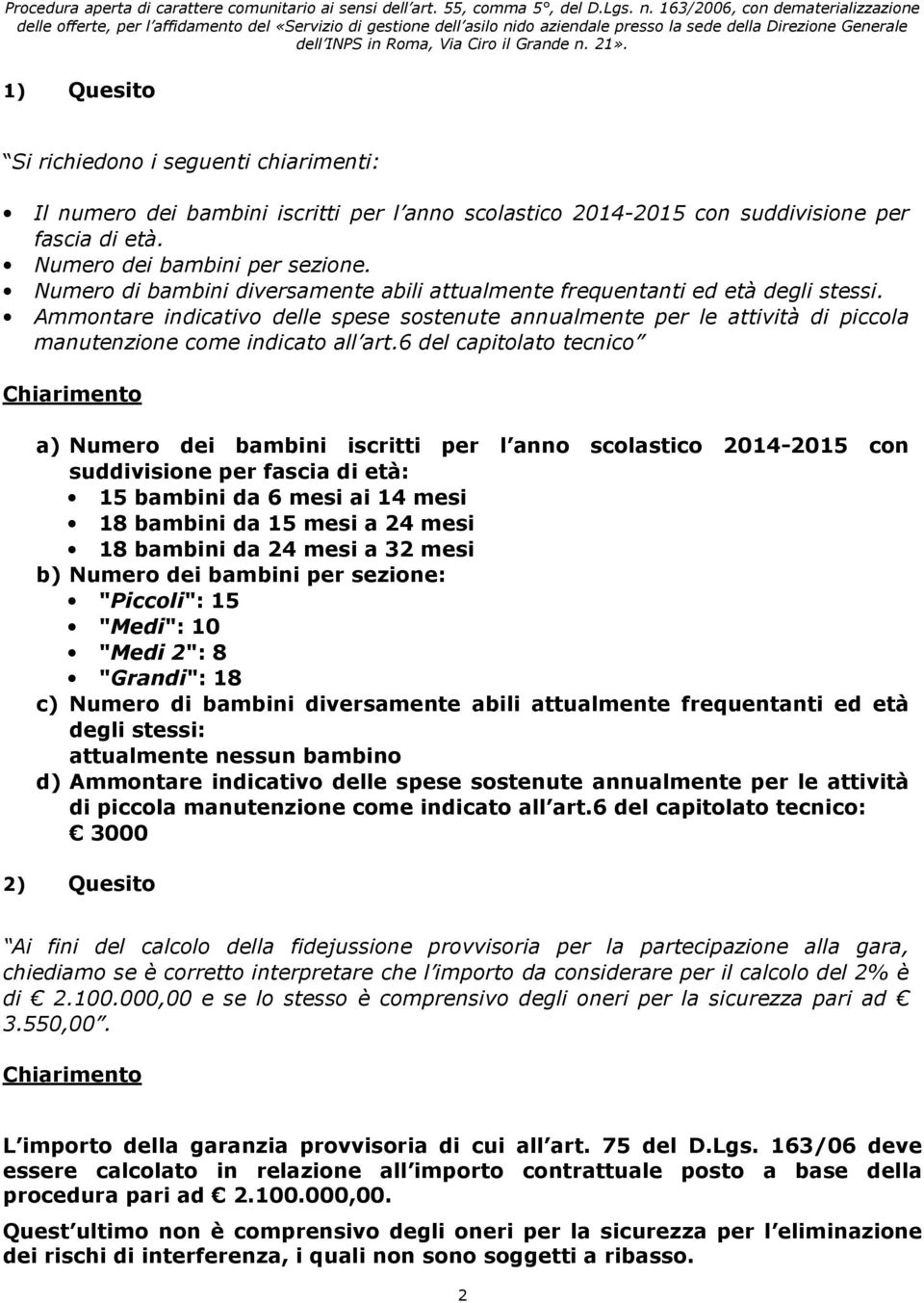 6 del capitolato tecnico a) Numero dei bambini iscritti per l anno scolastico 2014-2015 con suddivisione per fascia di età: 15 bambini da 6 mesi ai 14 mesi 18 bambini da 15 mesi a 24 mesi 18 bambini