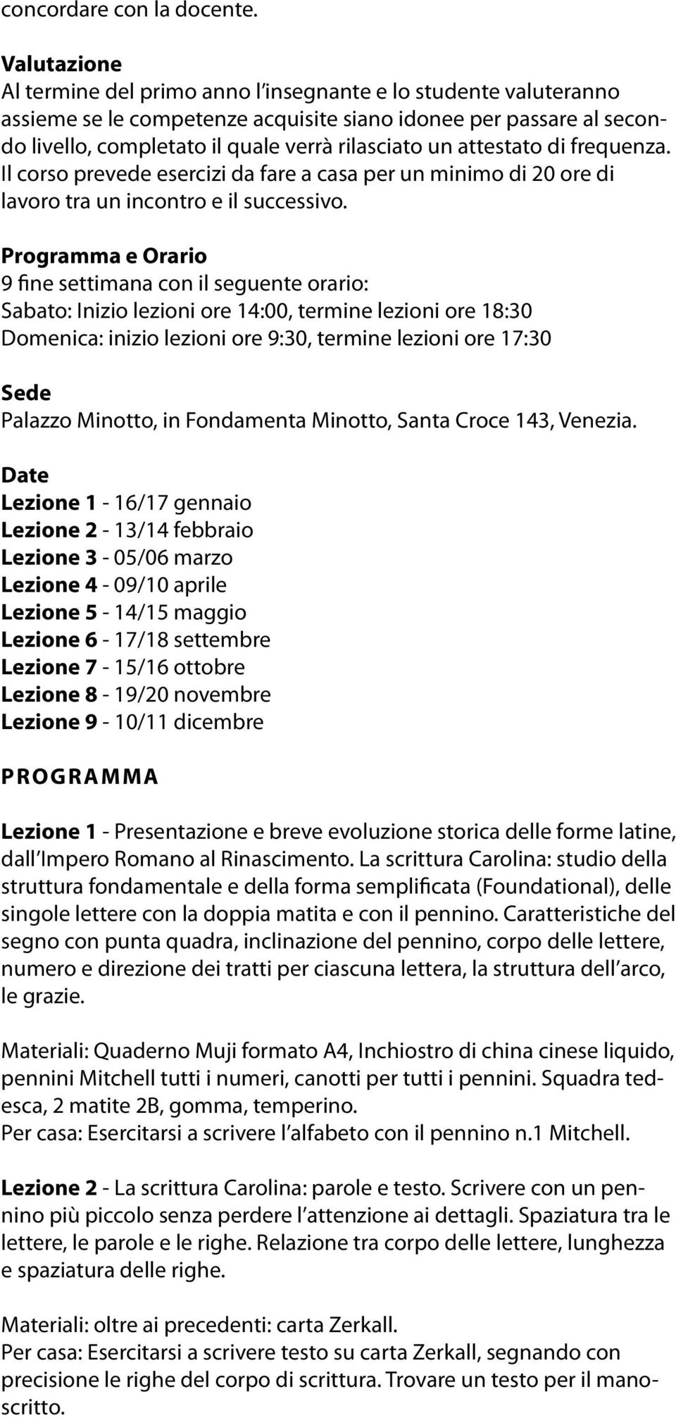 attestato di frequenza. Il corso prevede esercizi da fare a casa per un minimo di 20 ore di lavoro tra un incontro e il successivo.