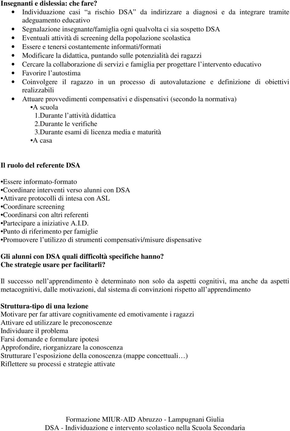 screening della popolazione scolastica Essere e tenersi costantemente informati/formati Modificare la didattica, puntando sulle potenzialità dei ragazzi Cercare la collaborazione di servizi e