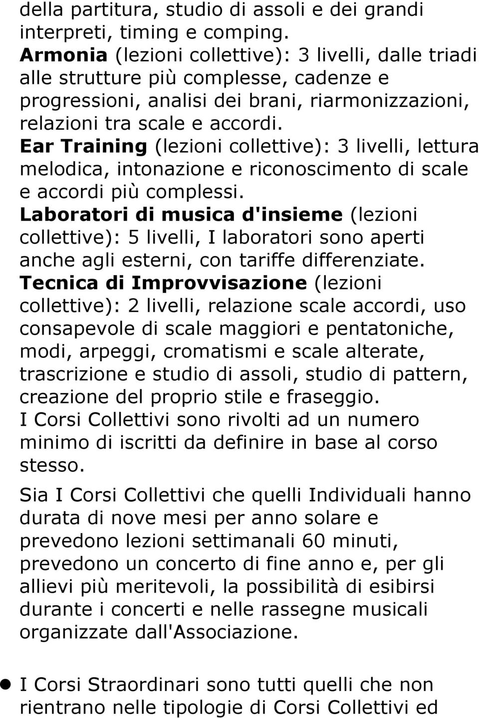 Ear Training (lezioni collettive): 3 livelli, lettura melodica, intonazione e riconoscimento di scale e accordi più complessi.