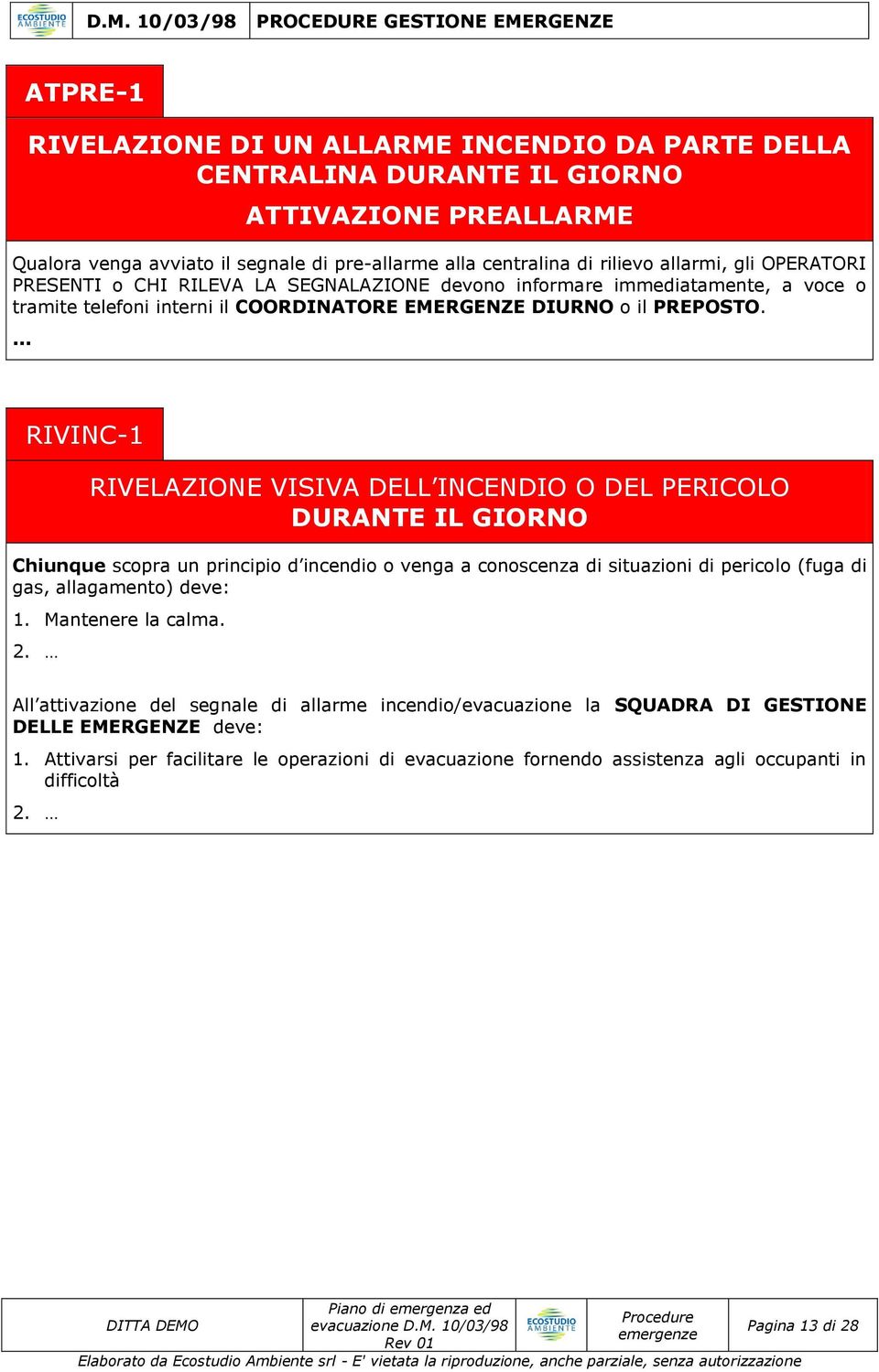 ... RIVINC-1 RIVELAZIONE VIVA DELL INCENDIO O DEL PERICOLO DURANTE IL GIOR Chiunque scopra un principio d incendio o venga a conoscenza di situazioni di pericolo (fuga di gas, allagamento) deve: 1.