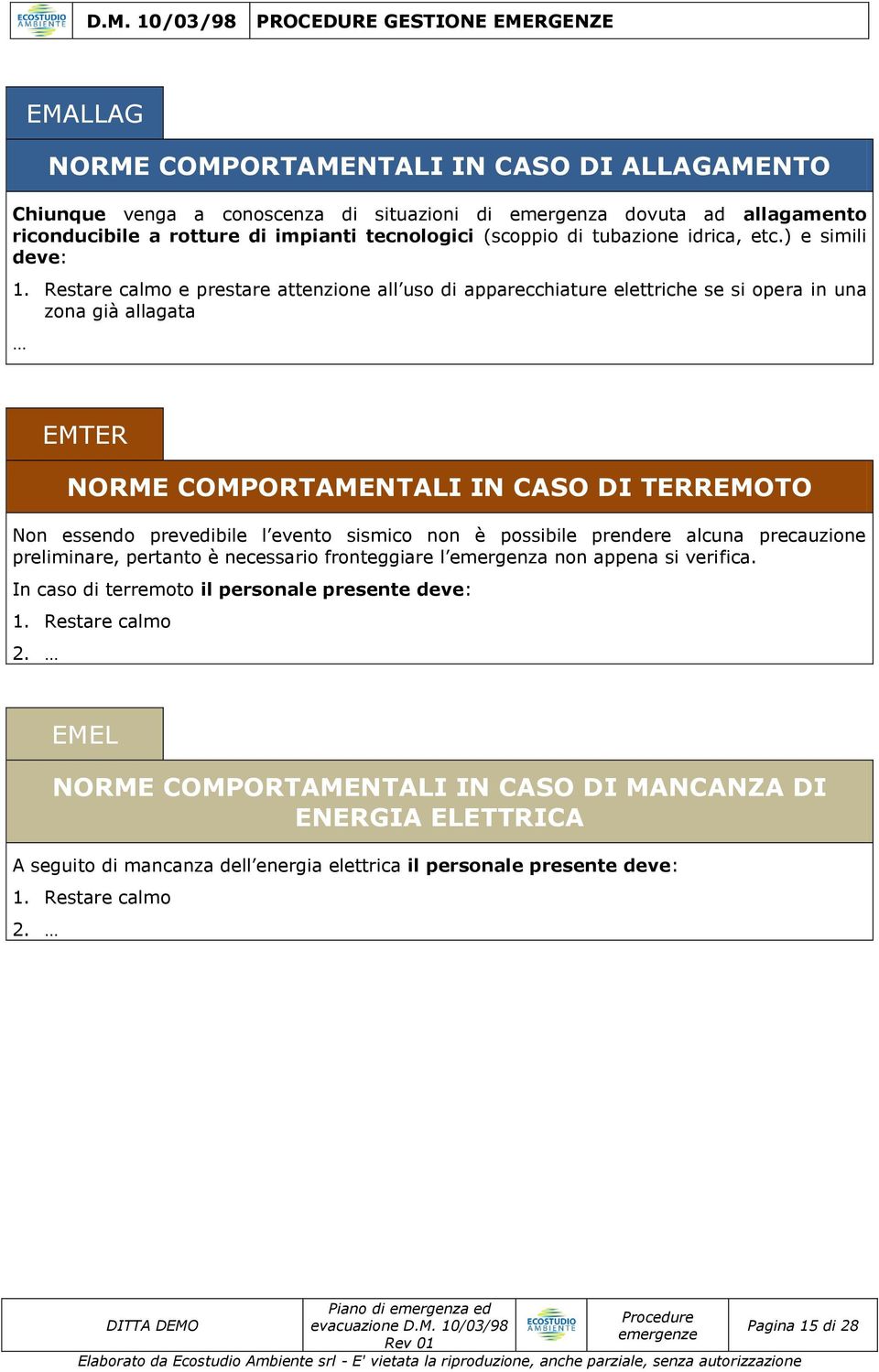 Restare calmo e prestare attenzione all uso di apparecchiature elettriche se si opera in una zona già allagata EMTER RME COMPORTAMENTALI IN CASO DI TERREMOTO Non essendo prevedibile l evento sismico