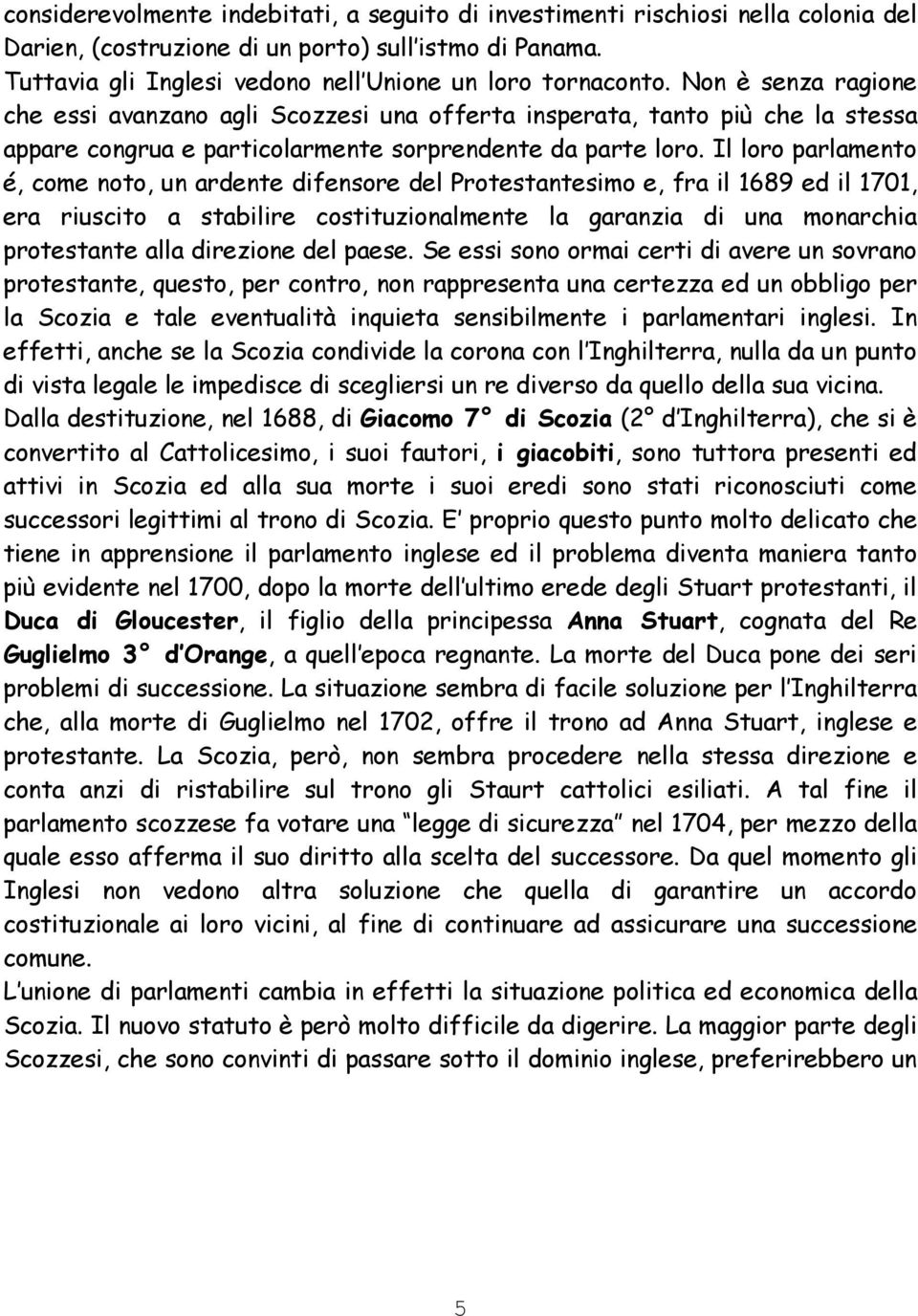 Il loro parlamento é, come noto, un ardente difensore del Protestantesimo e, fra il 1689 ed il 1701, era riuscito a stabilire costituzionalmente la garanzia di una monarchia protestante alla