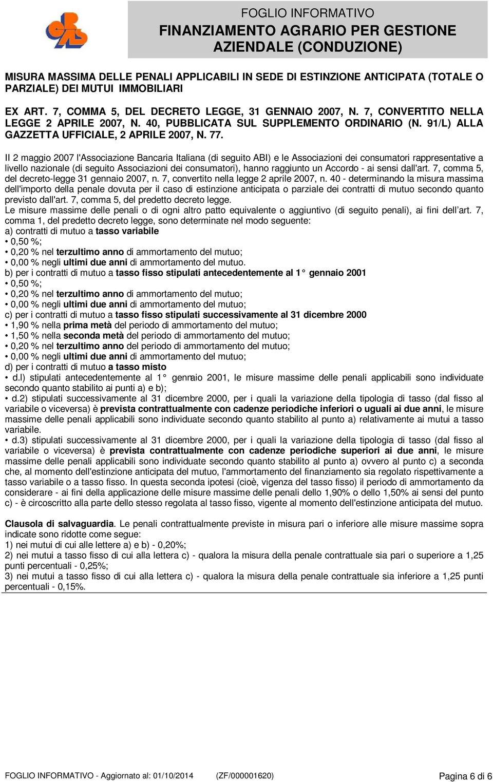 II 2 maggio 2007 l'associazione Bancaria Italiana (di seguito ABI) e le Associazioni dei consumatori rappresentative a livello nazionale (di seguito Associazioni dei consumatori), hanno raggiunto un