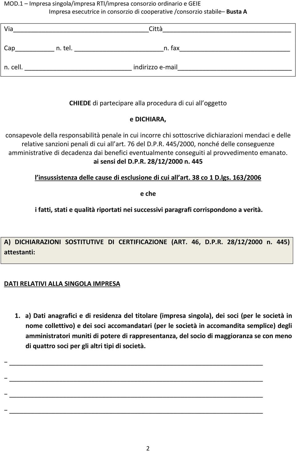 sanzioni penali di cui all art. 76 del D.P.R. 445/2000, nonché delle conseguenze amministrative di decadenza dai benefici eventualmente conseguiti al provvedimento emanato. ai sensi del D.P.R. 28/12/2000 n.