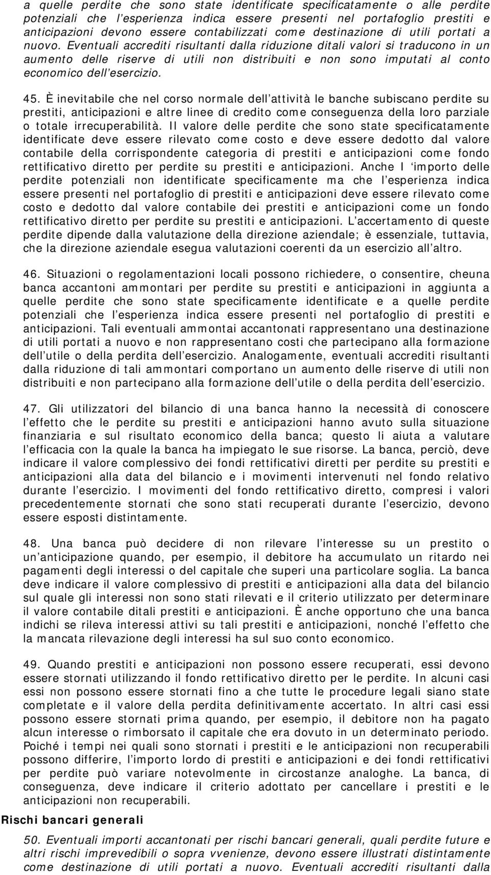 Eventuali accrediti risultanti dalla riduzione ditali valori si traducono in un aumento delle riserve di utili non distribuiti e non sono imputati al conto economico dell esercizio. 45.