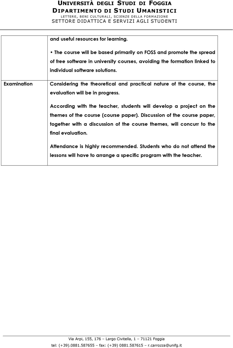 solutions. Examination Considering the theoretical and practical nature of the course, the evaluation will be in progress.