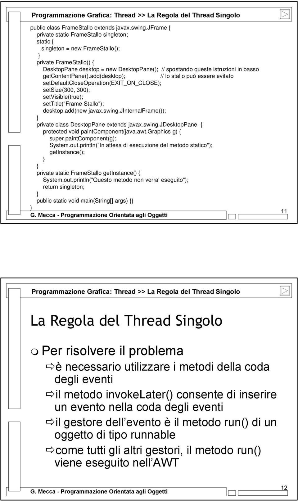 getcontentpane().add(desktop); // lo stallo può essere evitato setdefaultcloseoperation(exit_on_close); setsize(300, 300); setvisible(true); settitle("frame Stallo"); desktop.add(new javax.swing.