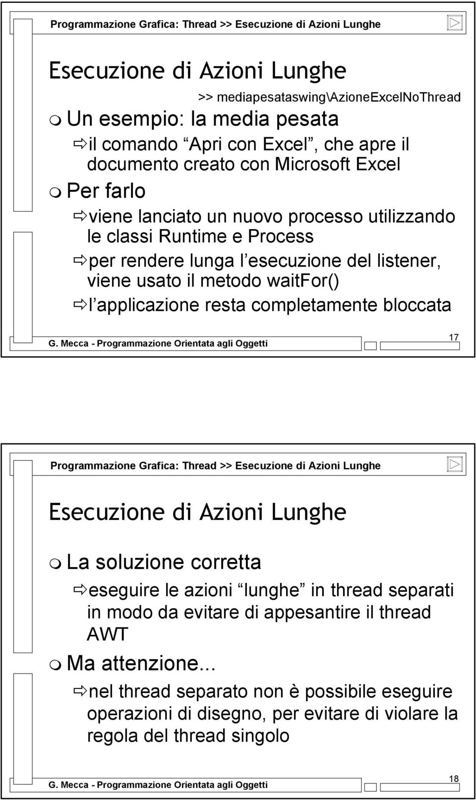 waitfor() l applicazione resta completamente bloccata 17 Programmazione Grafica: Thread >> La soluzione corretta eseguire le azioni lunghe in thread separati in modo da