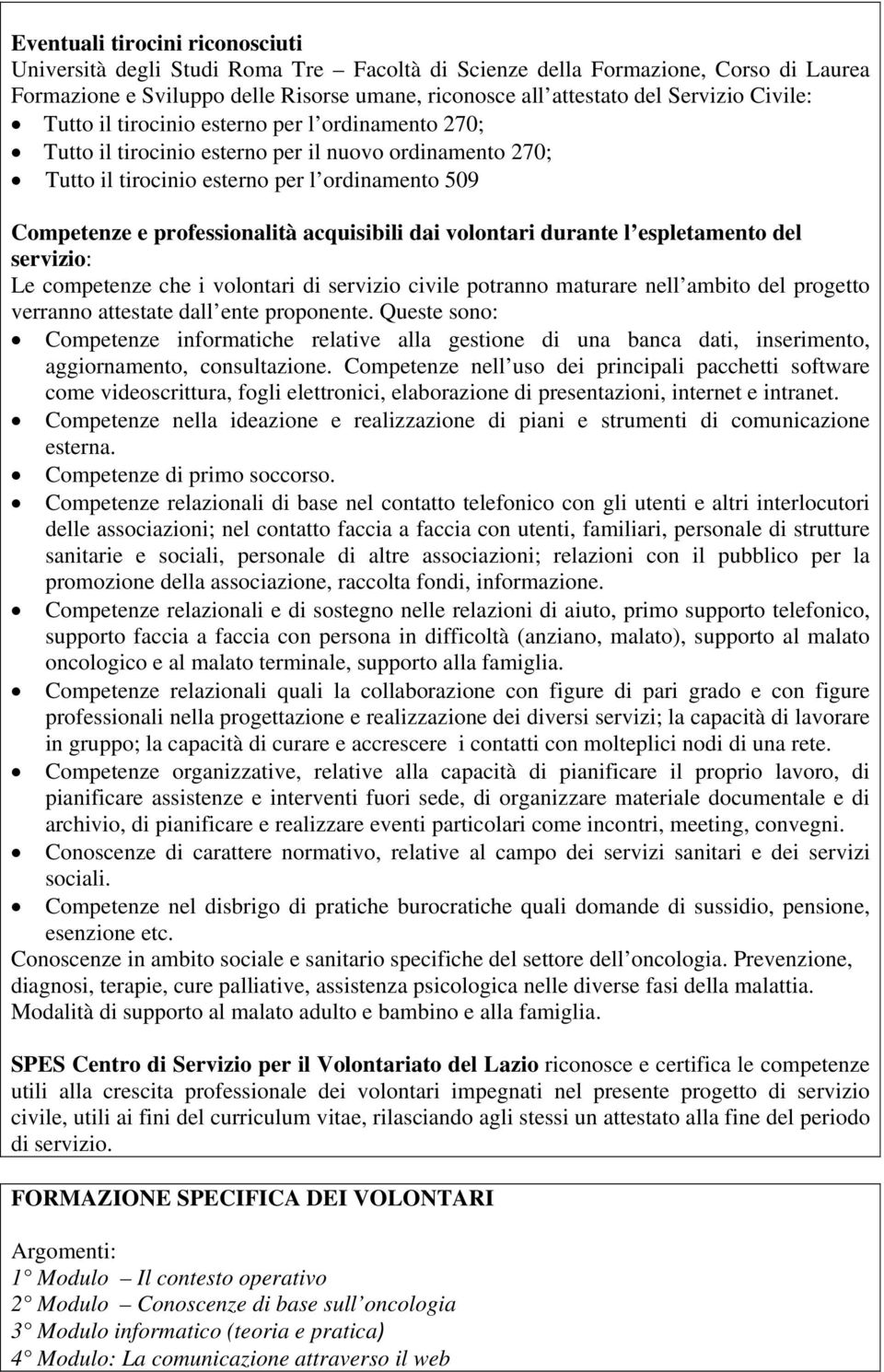 acquisibili dai volontari durante l espletamento del servizio: Le competenze che i volontari di servizio civile potranno maturare nell ambito del progetto verranno attestate dall ente proponente.