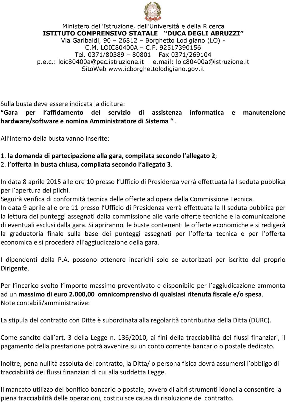 In data 8 aprile 2015 alle ore 10 presso l Ufficio di Presidenza verrà effettuata la I seduta pubblica per l apertura dei plichi.