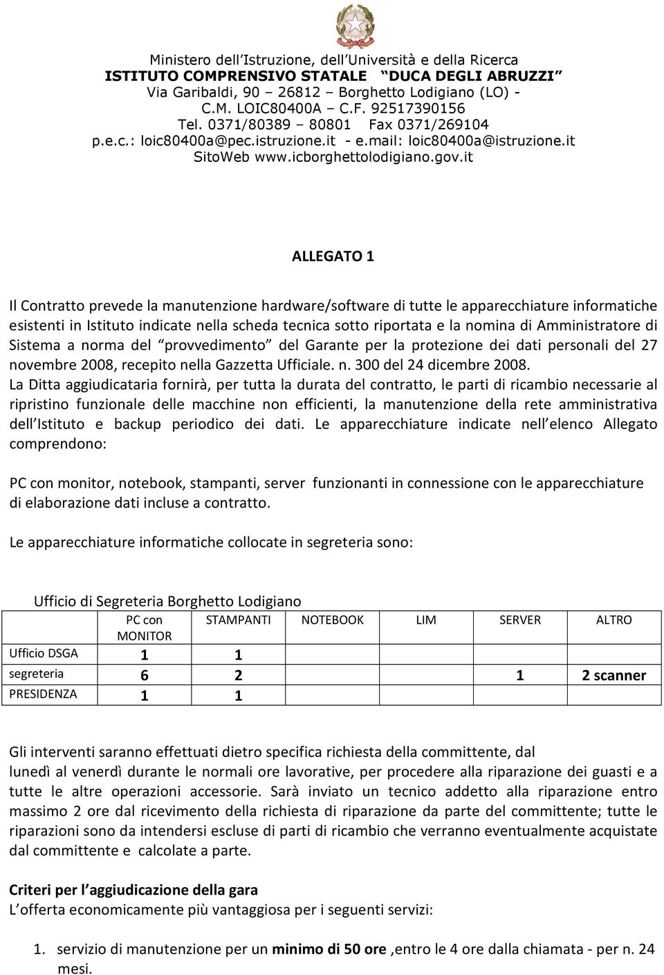 La Ditta aggiudicataria fornirà, per tutta la durata del contratto, le parti di ricambio necessarie al ripristino funzionale delle macchine non efficienti, la manutenzione della rete amministrativa