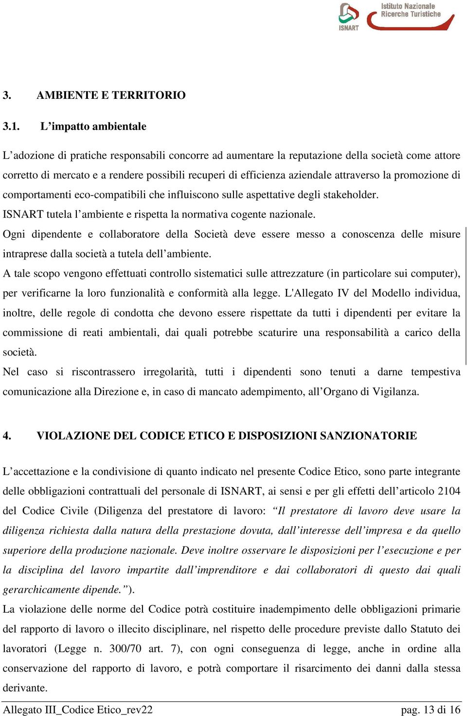 attraverso la promozione di comportamenti eco-compatibili che influiscono sulle aspettative degli stakeholder. ISNART tutela l ambiente e rispetta la normativa cogente nazionale.