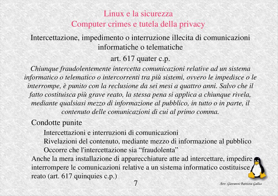 Chiunque fraudolentemente intercetta comunicazioni relative ad un sistema informatico o telematico o intercorrenti tra più sistemi, ovvero le impedisce o le interrompe, è punito con la reclusione da