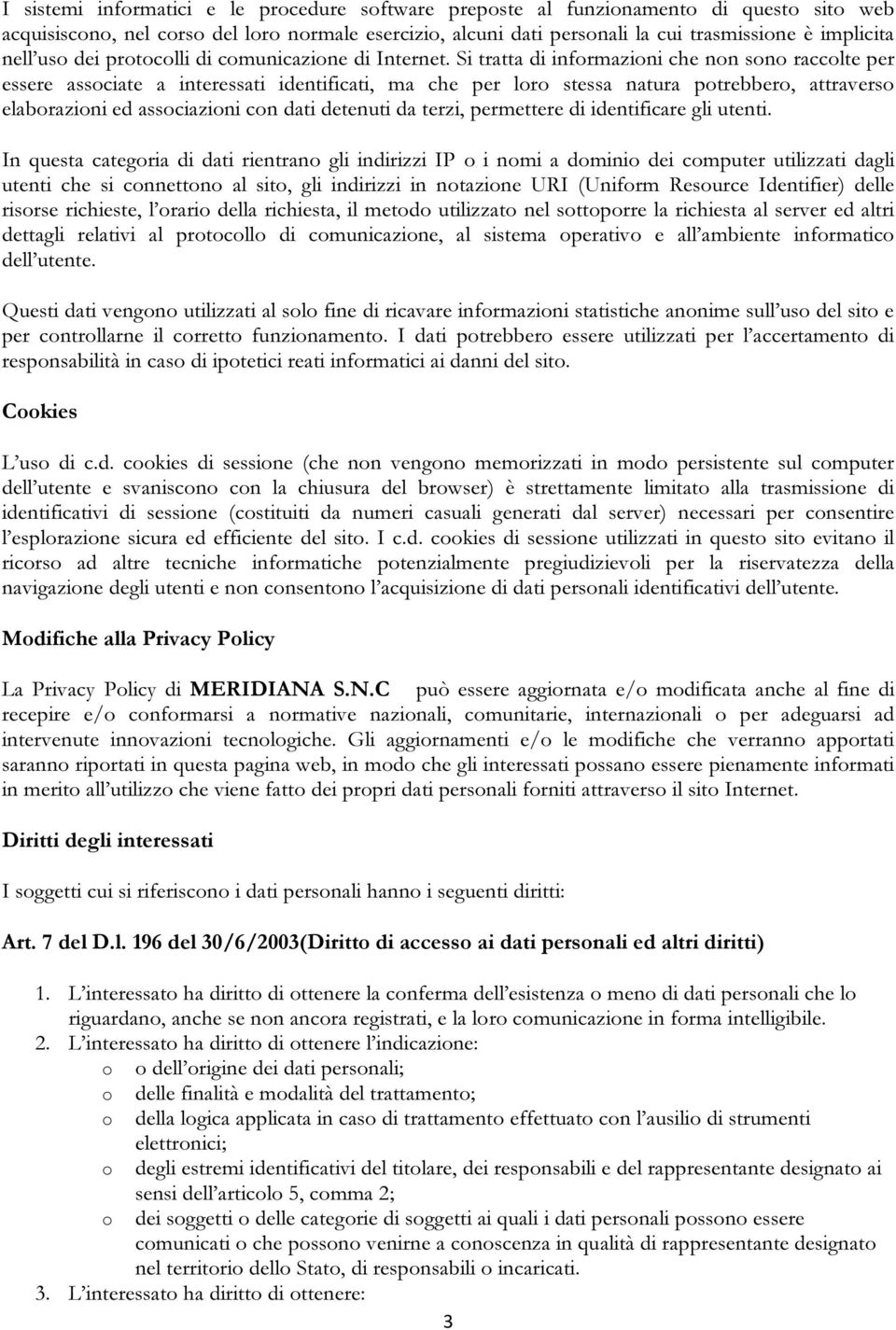 Si tratta di infrmazini che nn sn racclte per essere assciate a interessati identificati, ma che per lr stessa natura ptrebber, attravers elabrazini ed assciazini cn dati detenuti da terzi,