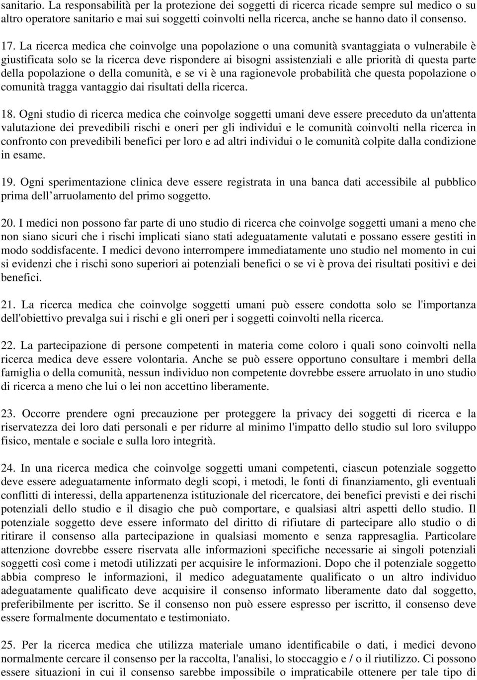 La ricerca medica che coinvolge una popolazione o una comunità svantaggiata o vulnerabile è giustificata solo se la ricerca deve rispondere ai bisogni assistenziali e alle priorità di questa parte