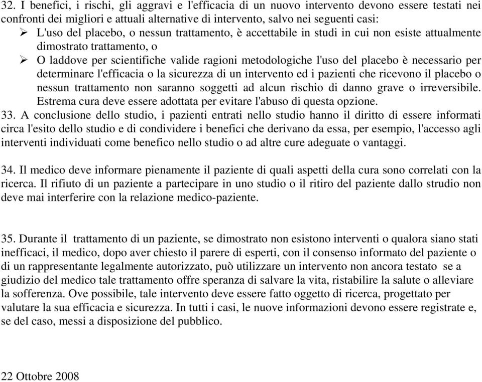 per determinare l'efficacia o la sicurezza di un intervento ed i pazienti che ricevono il placebo o nessun trattamento non saranno soggetti ad alcun rischio di danno grave o irreversibile.