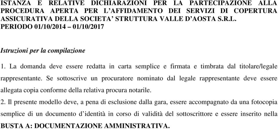 Se sottoscrive un procuratore nominato dal legale rappresentante deve essere allegata copia conforme della relativa procura notarile. 2.