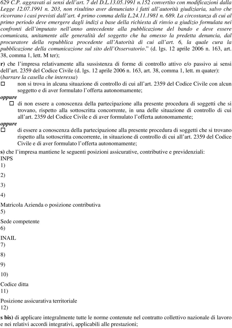 La circostanza di cui al primo periodo deve emergere dagli indizi a base della richiesta di rinvio a giudizio formulata nei confronti dell imputato nell anno antecedente alla pubblicazione del bando