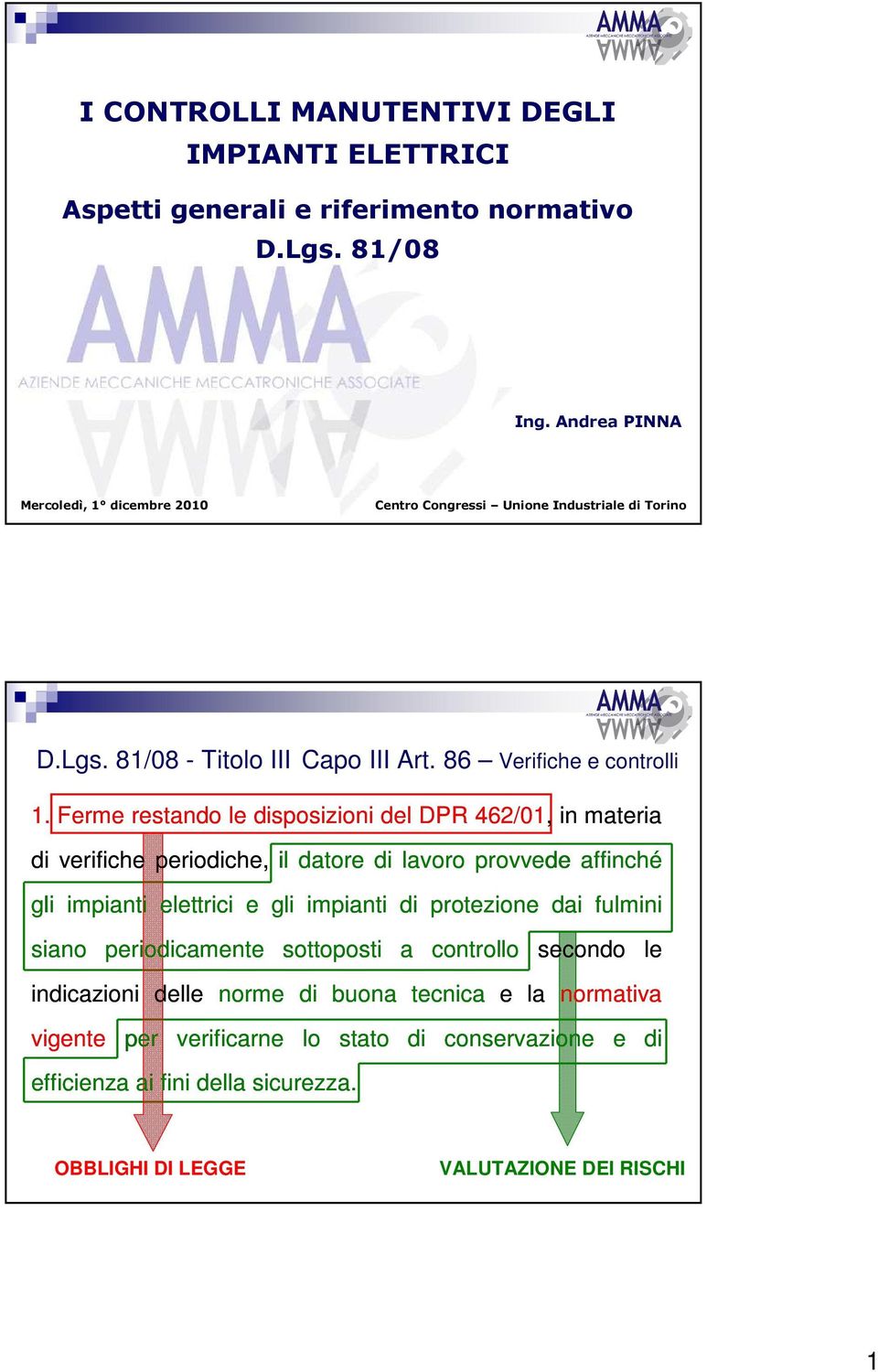 Ferme restando le disposizioni del DPR 462/01, in materia di verifiche periodiche, il datore di lavoro provvede affinché gli impianti elettrici e gli impianti di protezione