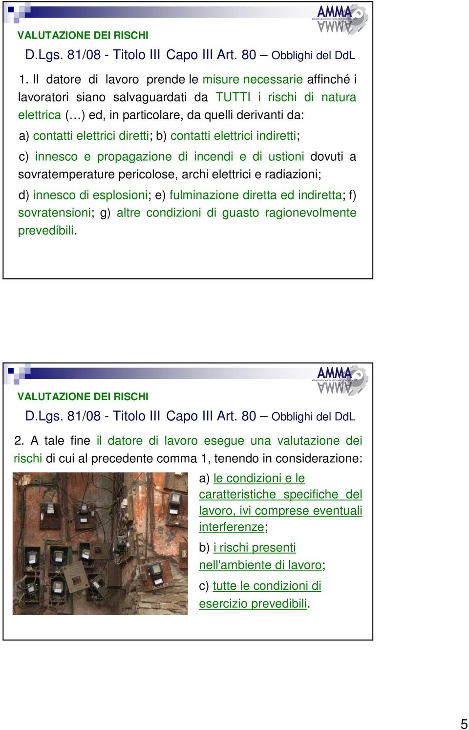 diretti; b) contatti elettrici indiretti; c) innesco e propagazione di incendi e di ustioni dovuti a sovratemperature pericolose, archi elettrici e radiazioni; d) innesco di esplosioni; e)