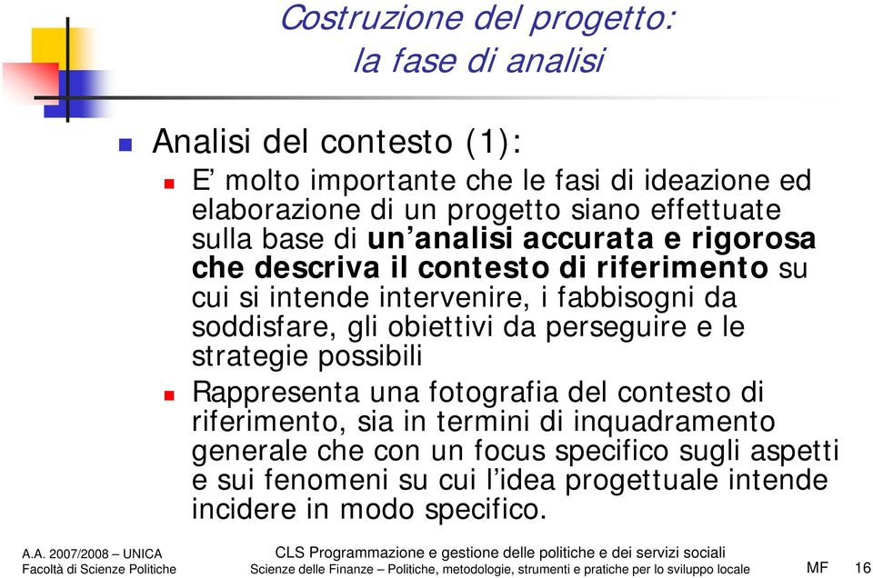 e le strategie possibili Rappresenta una fotografia del contesto di riferimento, sia in termini di inquadramento generale che con un focus specifico sugli aspetti e