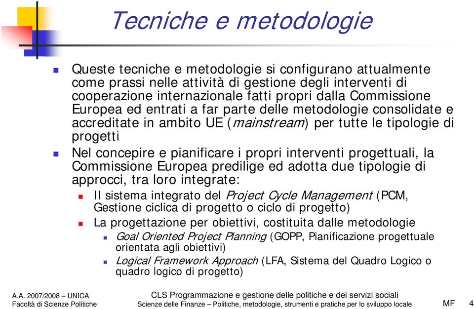 Commissione Europea predilige ed adotta due tipologie di approcci, tra loro integrate: Il sistema integrato del Project Cycle Management (PCM, Gestione ciclica di progetto o ciclo di progetto) La