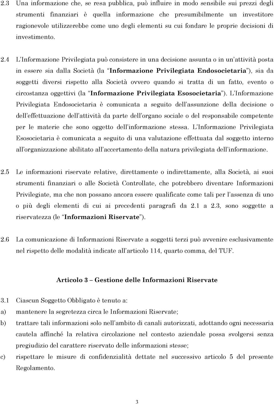 4 L Informazione Privilegiata può consistere in una decisione assunta o in un attività posta in essere sia dalla Società (la Informazione Privilegiata Endosocietaria ), sia da soggetti diversi