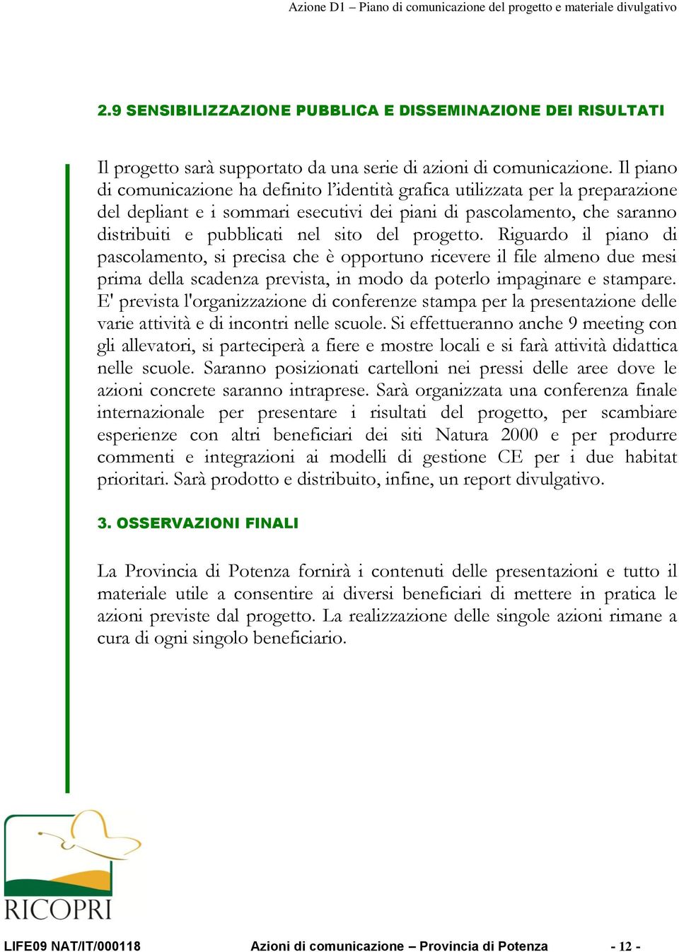 progetto. Riguardo il piano di pascolamento, si precisa che è opportuno ricevere il file almeno due mesi prima della scadenza prevista, in modo da poterlo impaginare e stampare.