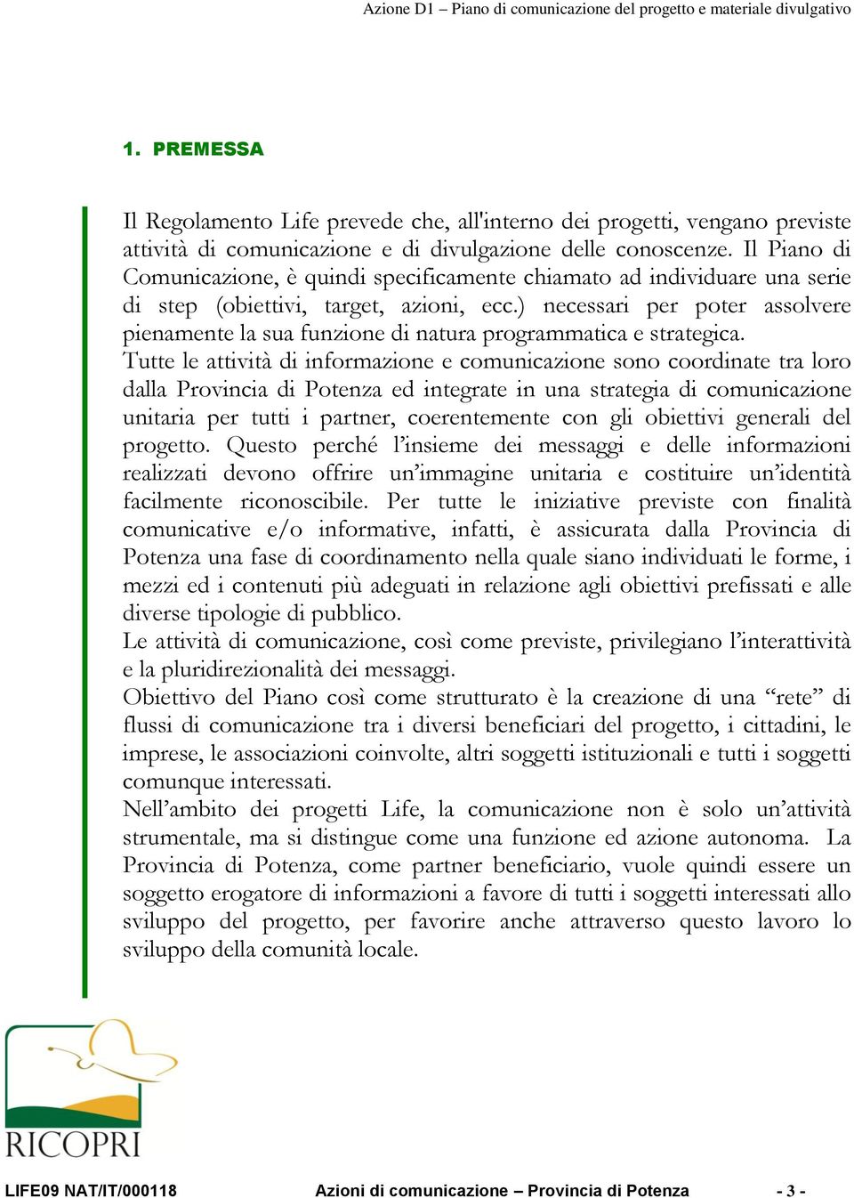 ) necessari per poter assolvere pienamente la sua funzione di natura programmatica e strategica.