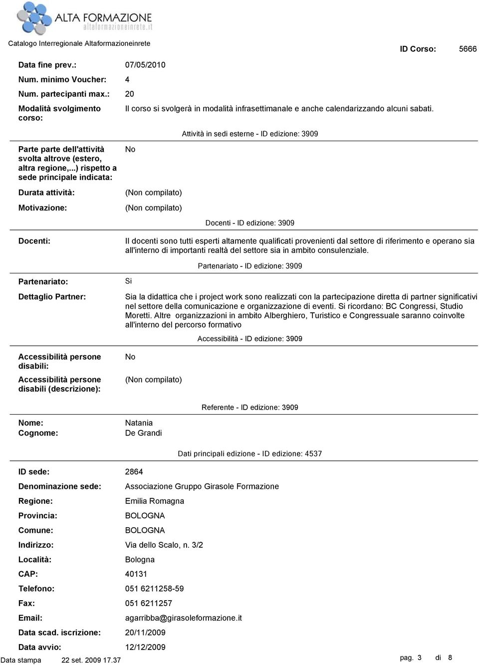 ..) rispetto a sede principale indicata: Durata attività: Motivazione: Docenti - ID edizione: 3909 Docenti: II docenti sono tutti esperti altamente qualificati provenienti dal settore di riferimento