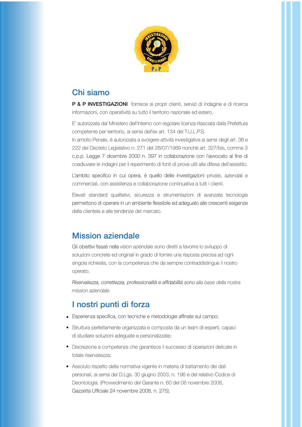 In ambito Penale, è autorizzata a svolgere attività investigativa ai sensi degli art. 38 e 222 del Decreto Legislativo n. 271 del 28/07/1989 nonché art.