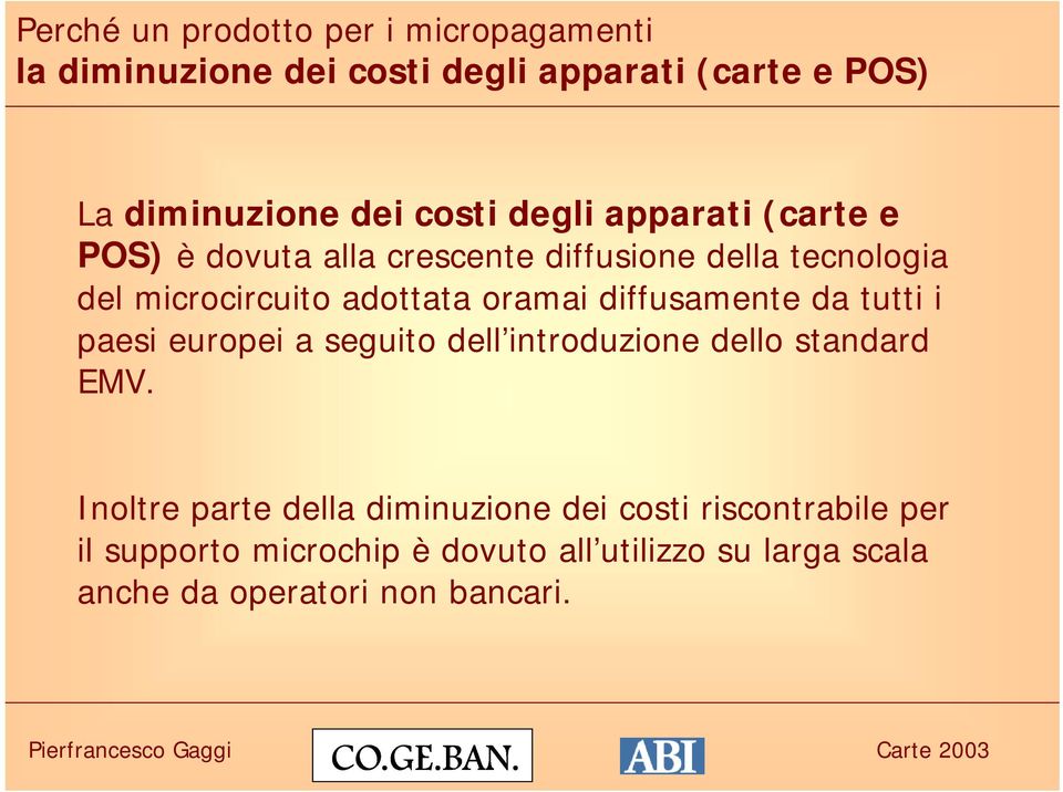 oramai diffusamente da tutti i paesi europei a seguito dell introduzione dello standard EMV.