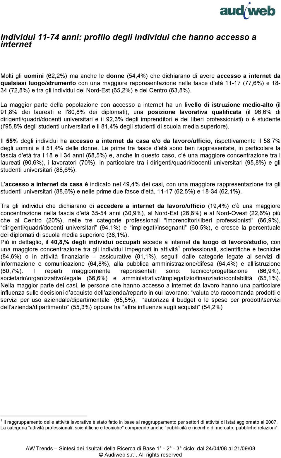 La maggior parte della popolazione con accesso a internet ha un livello di istruzione medio-alto (il 91,8% dei laureati e l 80,8% dei diplomati), una posizione lavorativa qualificata (il 96,6% di