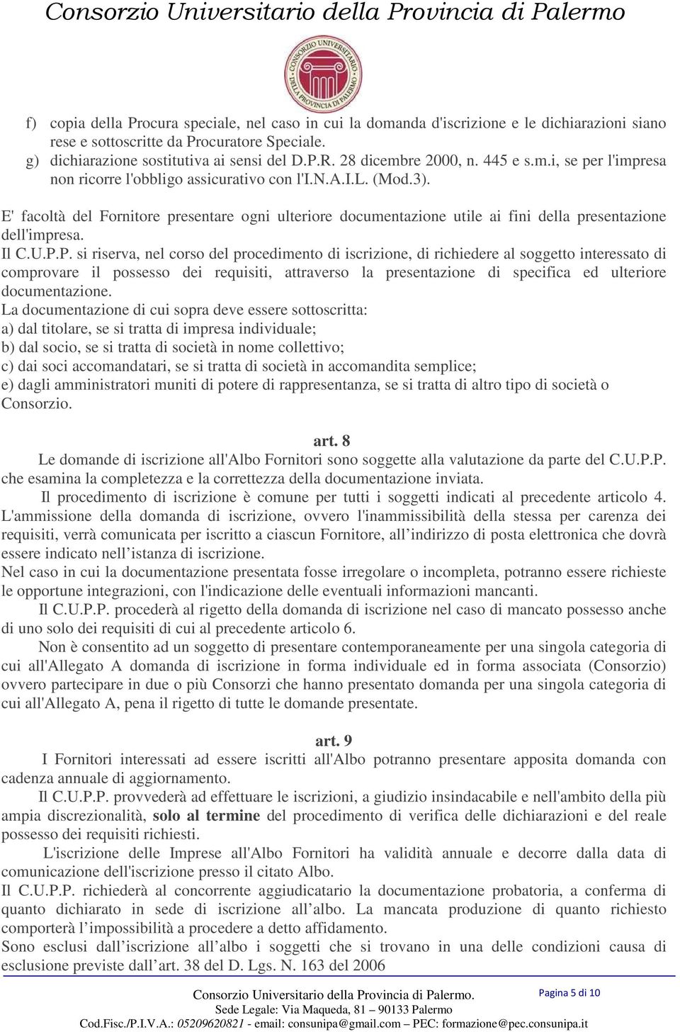 E' facoltà del Fornitore presentare ogni ulteriore documentazione utile ai fini della presentazione dell'impresa. Il C.U.P.