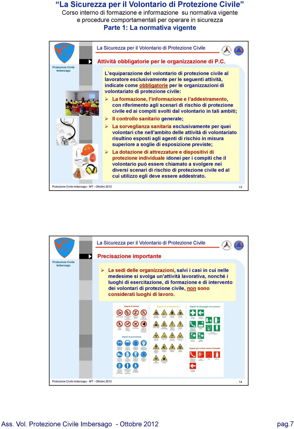 formazione, l informazione e l addestramento, con riferimento agli scenari di rischio di protezione civile ed ai compiti svolti dal volontario in tali ambiti; Il controllo sanitario generale; La