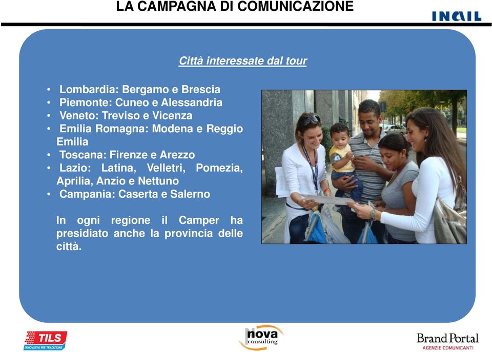 Firenze e Arezzo Lazio: Latina, Velletri, Pomezia, Aprilia, Anzio e Nettuno Campania: Caserta e