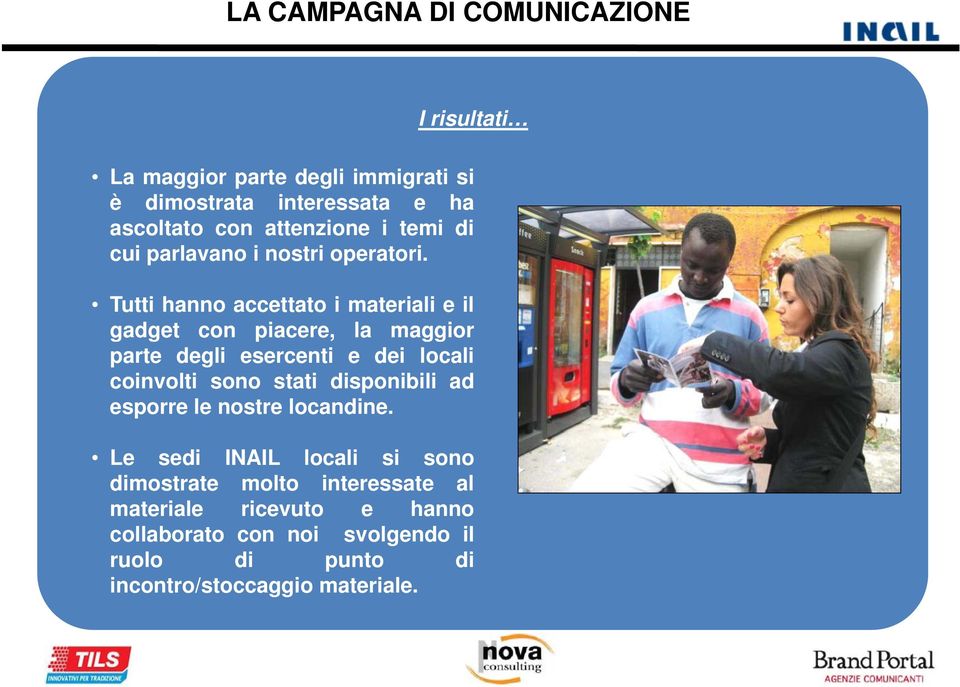 Tutti hanno accettato i materiali e il gadget con piacere, la maggior parte degli esercenti e dei locali coinvolti sono stati