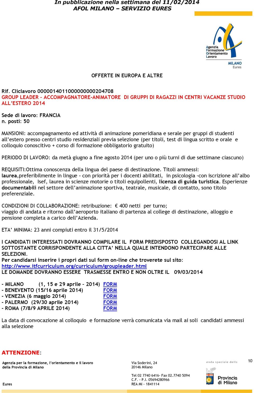 scritto e orale e colloquio conoscitivo + corso di formazione obbligatorio gratuito) PERIODO DI LAVORO: da metà giugno a fine agosto 2014 (per uno o più turni di due settimane ciascuno)