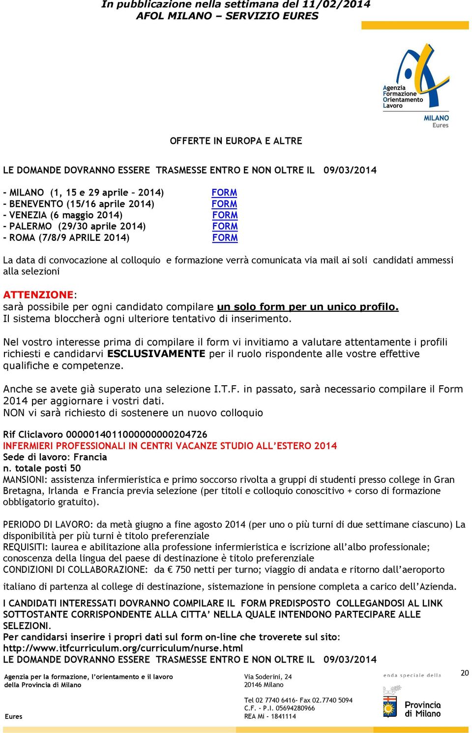 candidato compilare un solo form per un unico profilo. Il sistema bloccherà ogni ulteriore tentativo di inserimento.