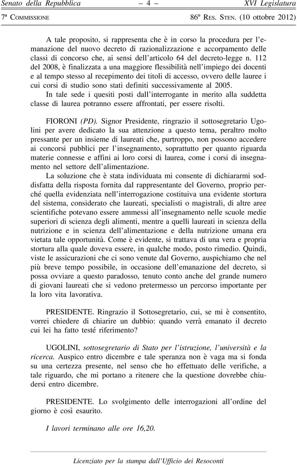 112 del 2008, è finalizzata a una maggiore flessibilità nell impiego dei docenti e al tempo stesso al recepimento dei titoli di accesso, ovvero delle lauree i cui corsi di studio sono stati definiti