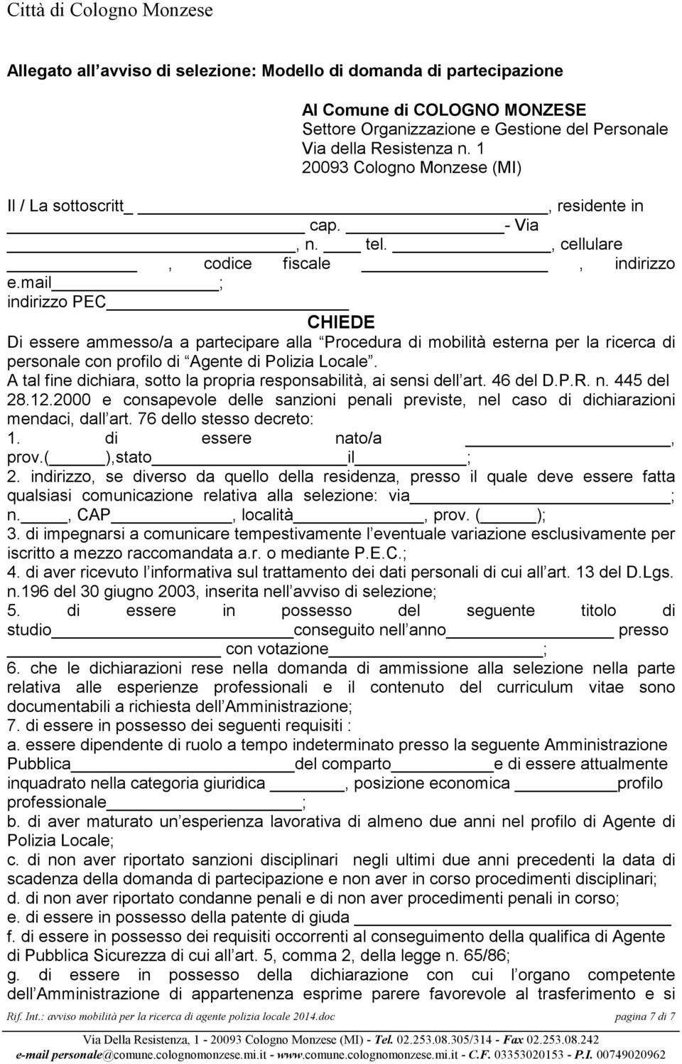 mail ; indirizzo PEC CHIEDE Di essere ammesso/a a partecipare alla Procedura di mobilità esterna per la ricerca di personale con profilo di Agente di Polizia Locale.