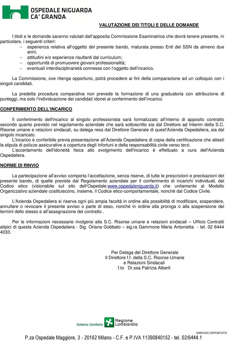 interdisciplinarietà connesse con l oggetto dell incarico. La Commissione, ove ritenga opportuno, potrà procedere ai fini della comparazione ad un colloquio con i singoli candidati.