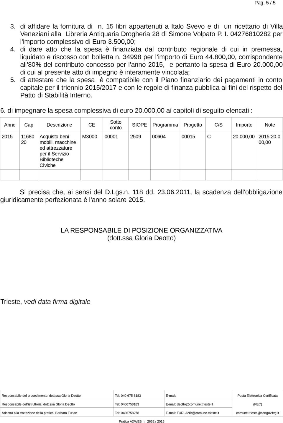 800,00, corrispondente all'80% del contributo concesso per l'anno 2015, e pertanto la spesa di Euro 20.000,00 di cui al presente atto di impegno è interamente vincolata; 5.